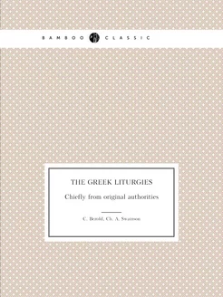 The Greek liturgies. Chiefly from ori