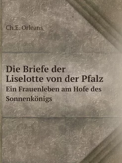 Die Briefe der Liselotte von der Pfal