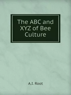 The ABC and XYZ of Bee Culture