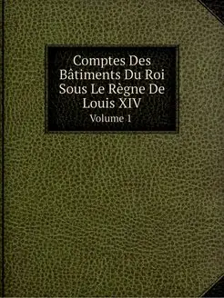 Comptes Des Batiments Du Roi Sous Le