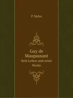 Guy de Maupassant. Sein Leben und sei