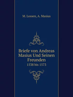 Briefe von Andreas Masius Und Seinen