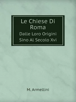 Le Chiese Di Roma. Dalle Loro Origini