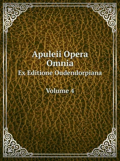 Apuleii Opera Omnia. Ex Editione Oude