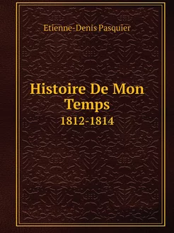 Histoire De Mon Temps. 1812-1814