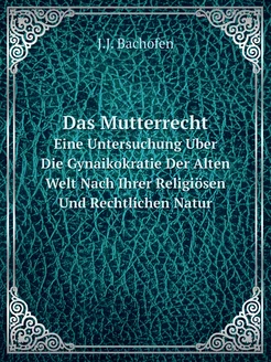 Das Mutterrecht. Eine Untersuchung Ub