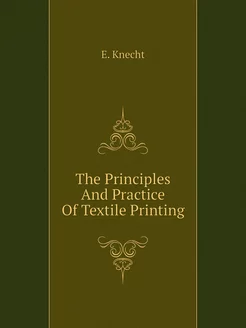 The Principles And Practice Of Textil