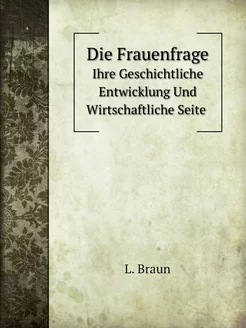 Die Frauenfrage. Ihre Geschichtliche