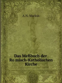 Das Meßbuch der Römisch-Katholischen