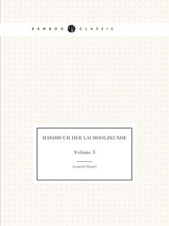 Handbuch Der Laubholzkunde. Volume 3