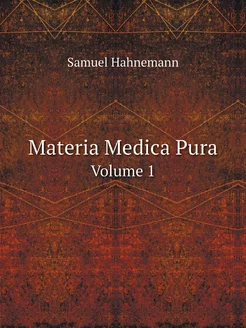 Materia Medica Pura. Volume 1