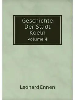 Geschichte Der Stadt Koeln. Volume 4