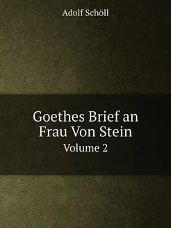 Goethes Brief an Frau Von Stein. Volu