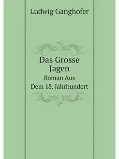 Das Grosse Jagen. Roman Aus Dem 18. J