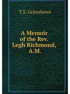 A Memoir of the Rev. Legh Richmond, A.M