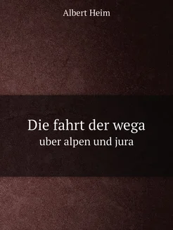 Die fahrt der wega. uber alpen und jura