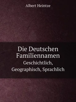 Die Deutschen Familiennamen. Geschichtlich, Geograph