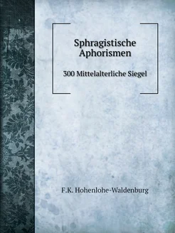 Sphragistische Aphorismen. 300 Mittelalterliche Siegel