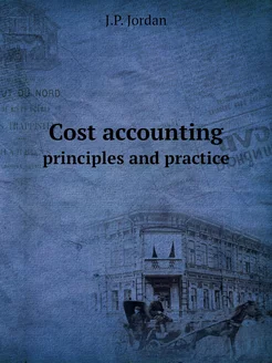 Cost accounting. principles and practice