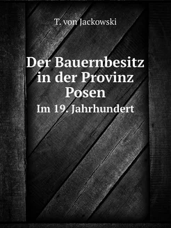 Der Bauernbesitz in der Provinz Posen. Im 19. Jahrhu