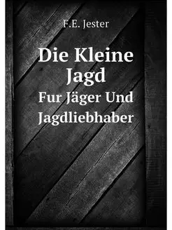 Die Kleine Jagd. Fur Jager Und Jagdli