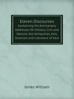 Eleven Discourses. Containing His Anniversary Addres