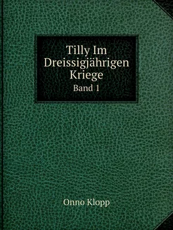 Tilly Im Dreissigjährigen Kriege. Band 1