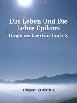 Das Leben Und Die Lehre Epikurs. Diogenes Laertius B