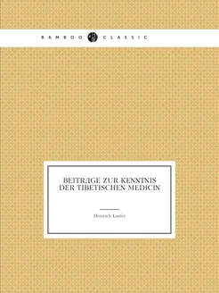 Beiträge Zur Kenntnis Der Tibetischen Medicin