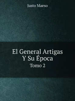 El General Artigas Y Su Época. Tomo 2