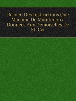 Recueil Des Instructions Que Madame De Maintenon a D