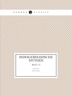 Indogermanische Mythen. Band 1-2