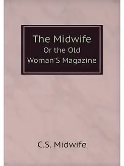 The Midwife. Or the Old Woman'S Magazine