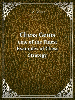 Chess Gems. Some of the Finest Examples of Chess Str