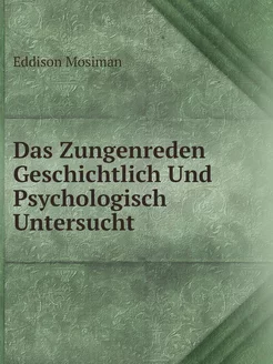 Das Zungenreden Geschichtlich Und Psychologisch Unte