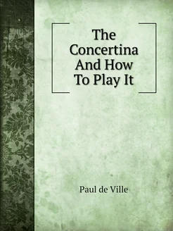 The Concertina And How To Play It