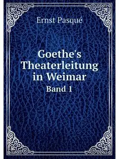 Goethe's Theaterleitung in Weimar. Ba