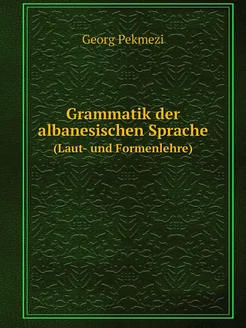 Grammatik der albanesischen Sprache. (Laut- und Form