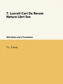 T. Lucreti Cari De Rerum Natura Libri