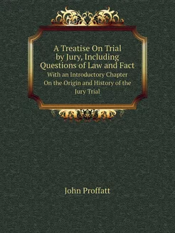 A Treatise On Trial by Jury, Includin