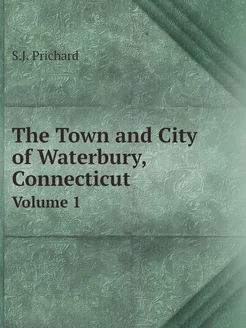 The Town and City of Waterbury, Conne