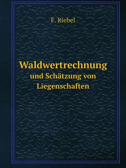 Waldwertrechnung. und Schätzung von L