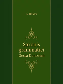 Saxonis grammatici. Gesta Danorvm