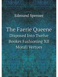 The Faerie Queene. Disposed Into Twel