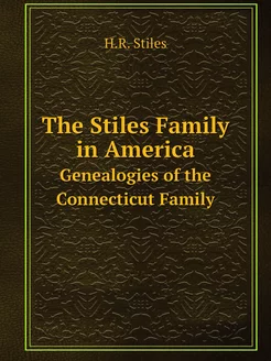 The Stiles Family in America. Genealo