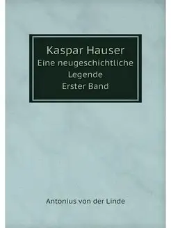 Kaspar Hauser. Eine neugeschichtliche