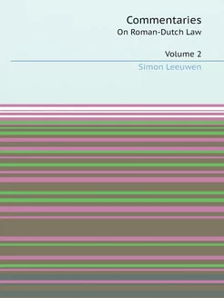 Commentaries On Roman-Dutch Law. Volu