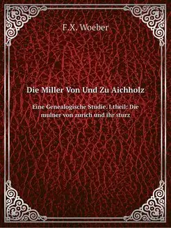 Die Miller Von Und Zu Aichholz. Eine