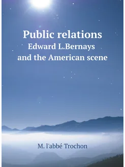 Public relations. Edward L.Bernays and the American