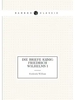 Die Briefe Konig Friedrich Wilhelms I